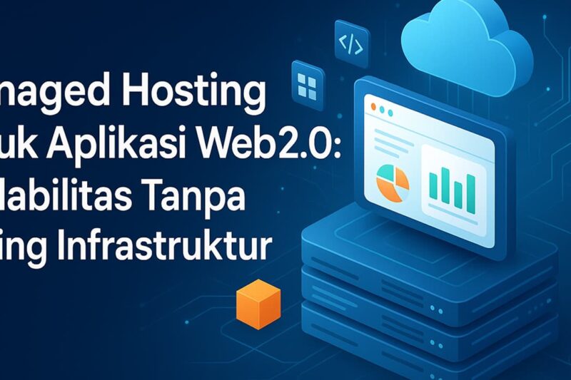 Managed Hosting untuk Aplikasi Web2.0: Skalabilitas Tanpa Pusing Infrastruktur